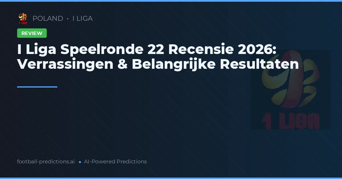I Liga Speelronde 22 Recensie 2026: Verrassingen & Belangrijke Resultaten