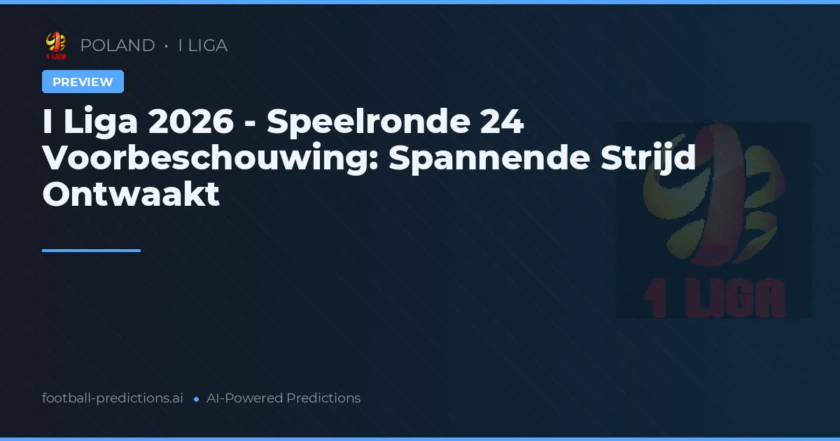 I Liga 2026 - Speelronde 24 Voorbeschouwing: Spannende Strijd Ontwaakt