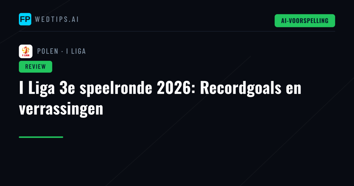 I Liga 3e speelronde 2026: Recordgoals en verrassingen