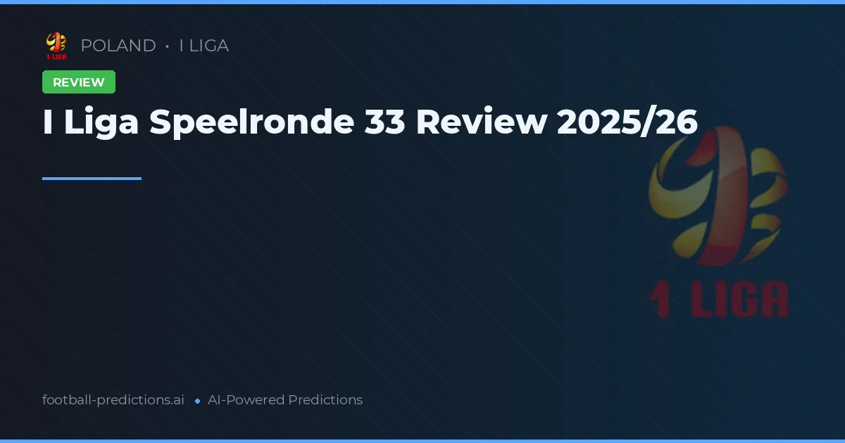 I Liga Speelronde 33 Review 2025/26