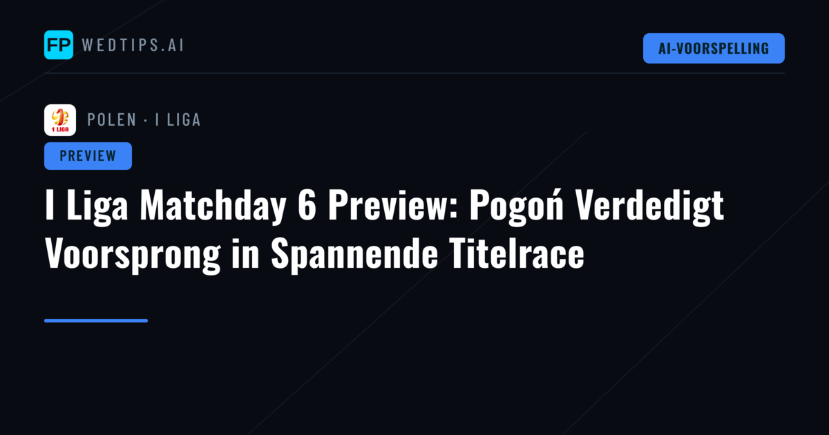 I Liga Matchday 6 Preview: Pogoń Verdedigt Voorsprong in Spannende Titelrace
