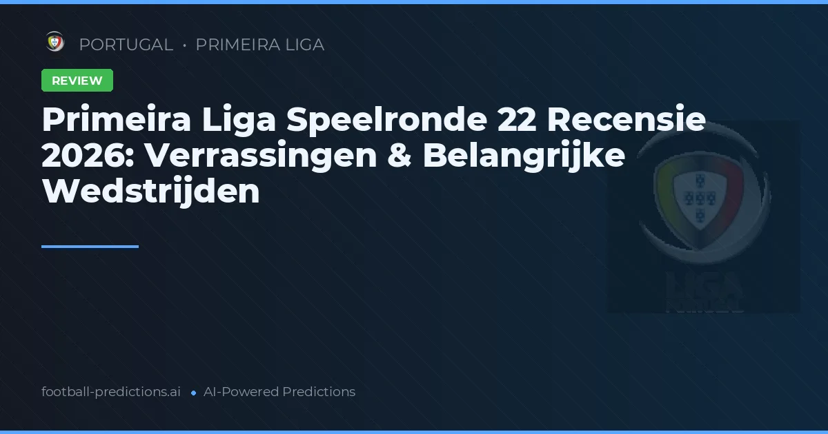 Primeira Liga Speelronde 22 Recensie 2026: Verrassingen & Belangrijke Wedstrijden