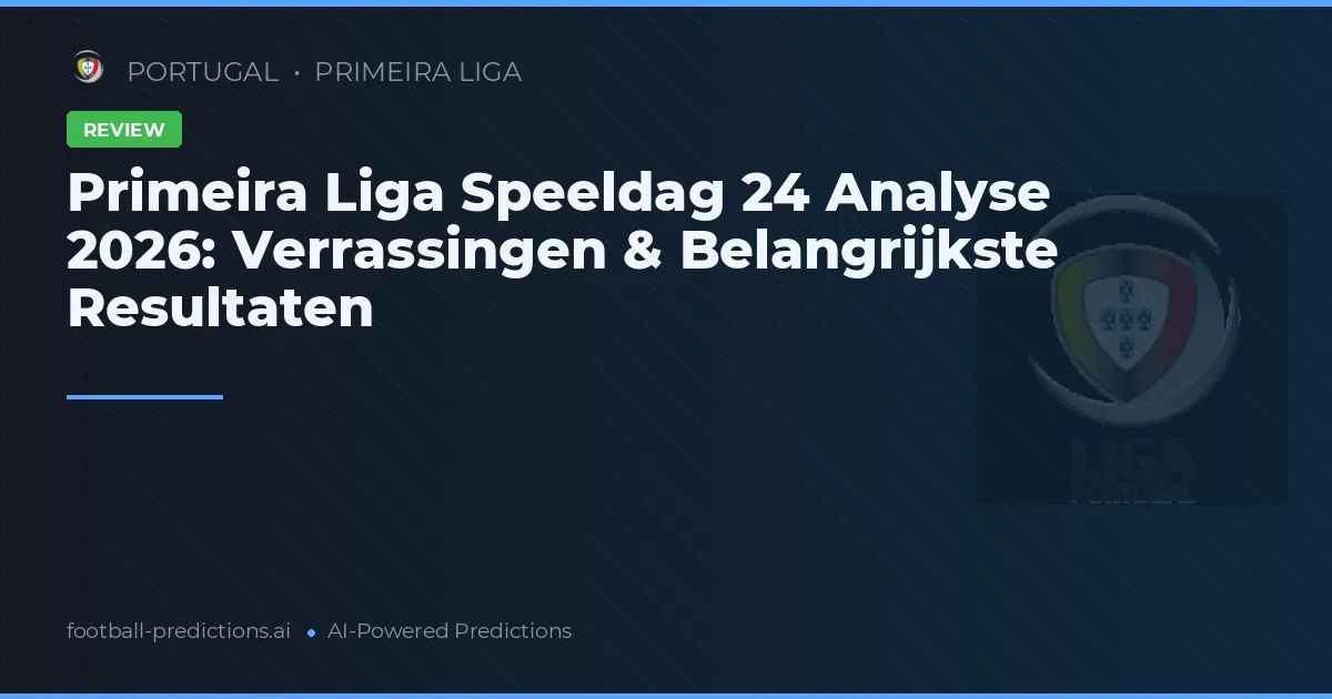 Primeira Liga Speeldag 24 Analyse 2026: Verrassingen & Belangrijkste Resultaten