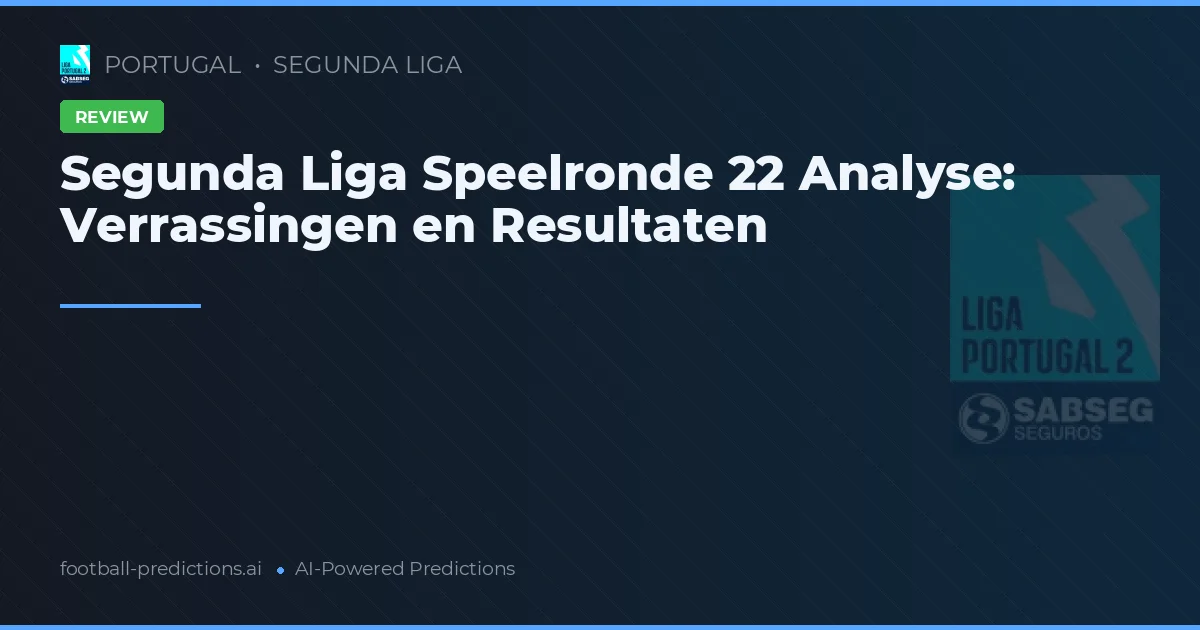 Segunda Liga Speelronde 22 Analyse: Verrassingen en Resultaten