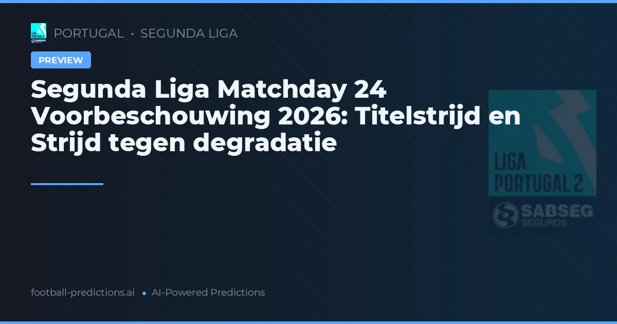 Segunda Liga Matchday 24 Voorbeschouwing 2026: Titelstrijd en Strijd tegen degradatie