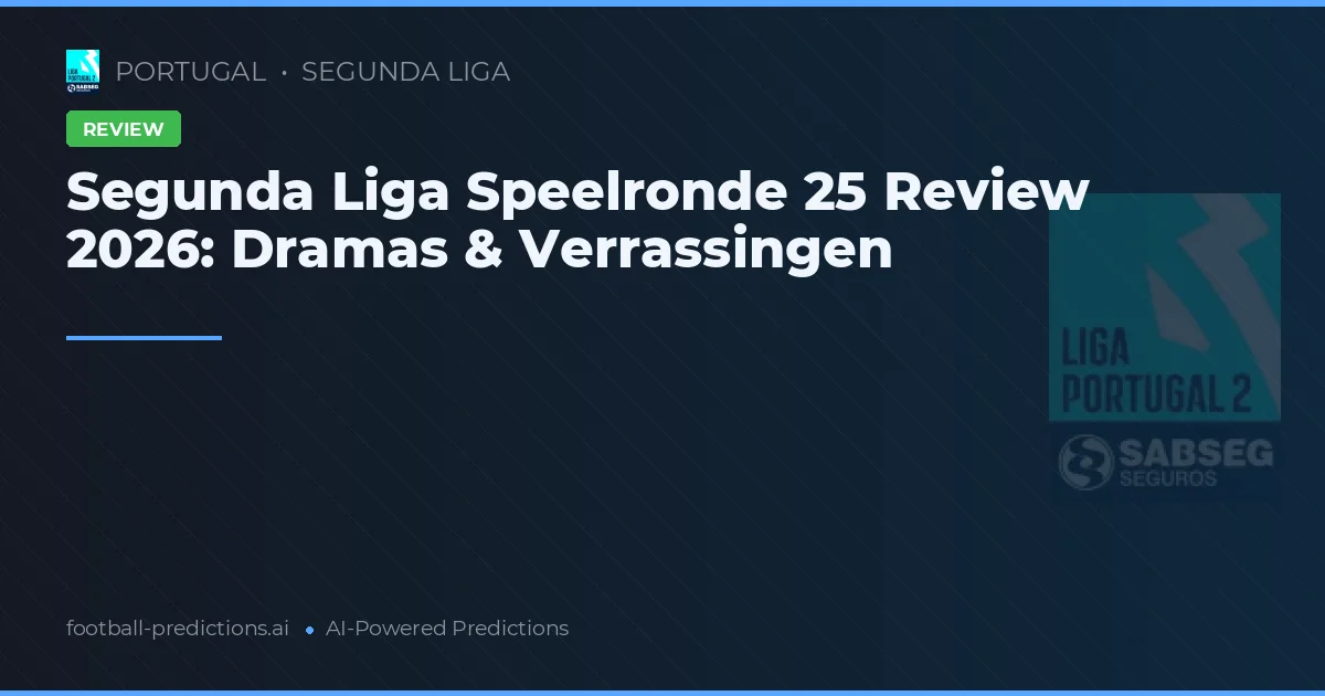 Segunda Liga Speelronde 25 Review 2026: Dramas & Verrassingen