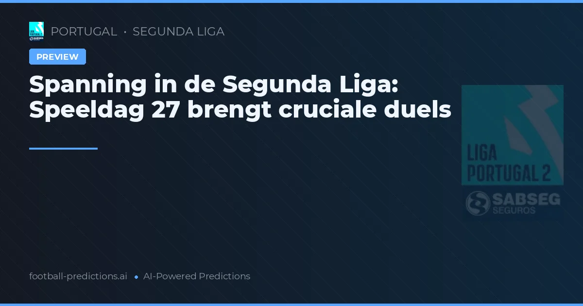 Spanning in de Segunda Liga: Speeldag 27 brengt cruciale duels