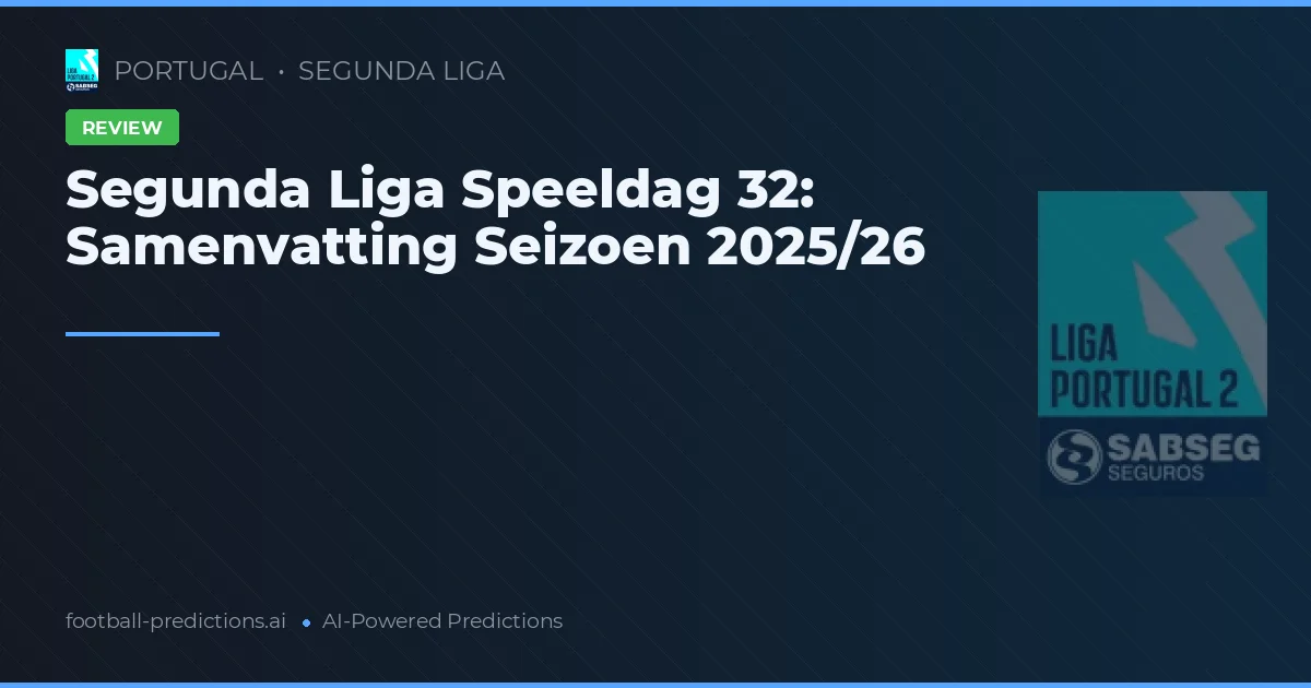 Segunda Liga Speeldag 32: Samenvatting Seizoen 2025/26