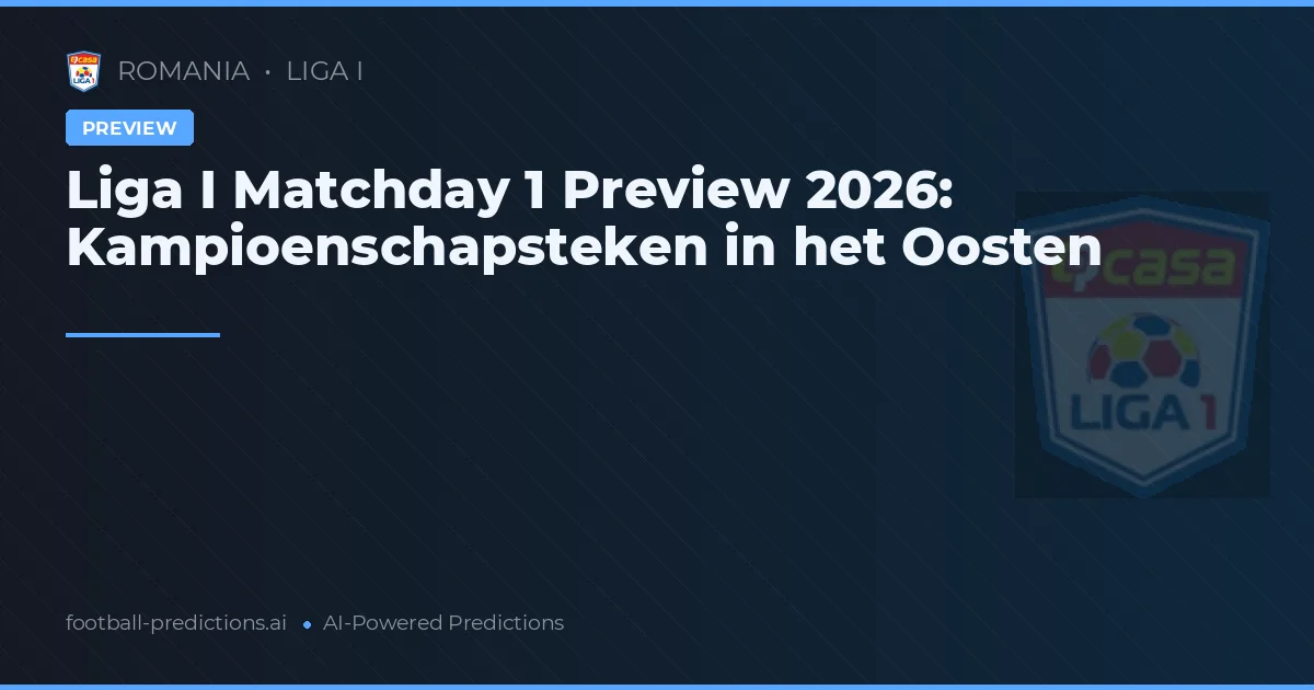 Liga I Matchday 1 Preview 2026: Kampioenschapsteken in het Oosten