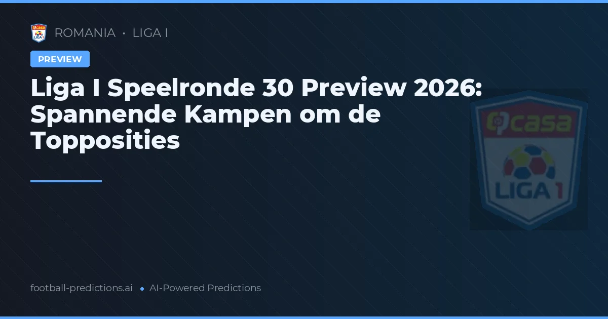 Liga I Speelronde 30 Preview 2026: Spannende Kampen om de Topposities