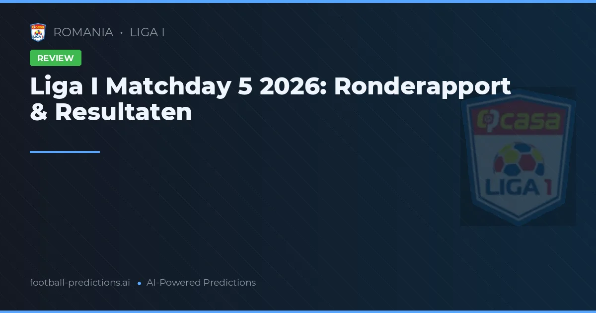 Liga I Matchday 5 2026: Ronderapport & Resultaten