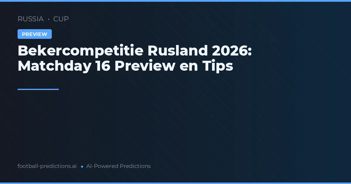 Bekercompetitie Rusland 2026: Matchday 16 Preview en Tips