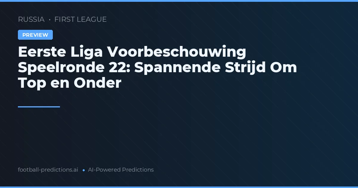 Eerste Liga Voorbeschouwing Speelronde 22: Spannende Strijd Om Top en Onder