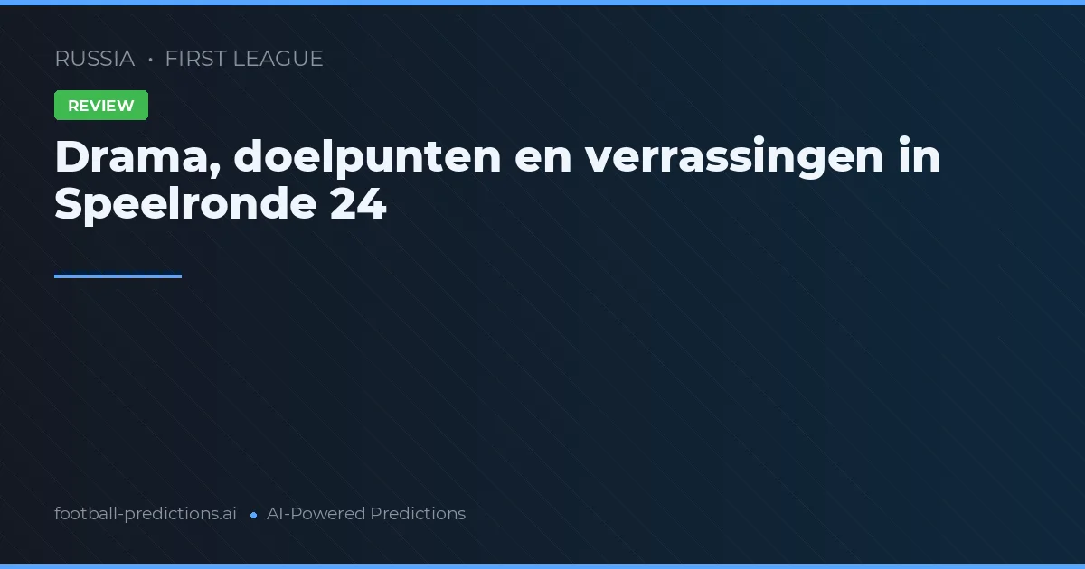 Drama, doelpunten en verrassingen in Speelronde 24
