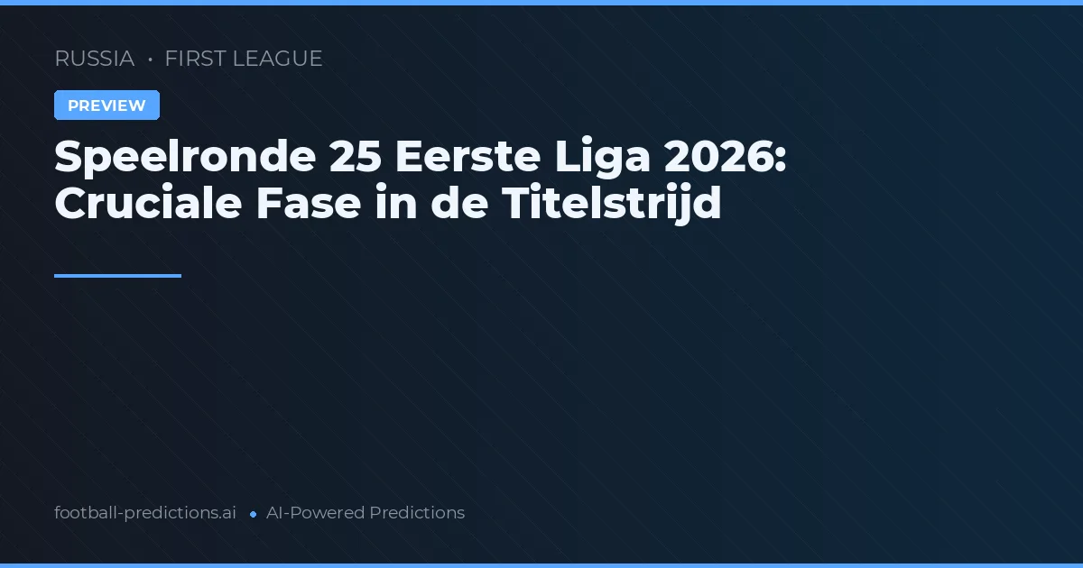 Speelronde 25 Eerste Liga 2026: Cruciale Fase in de Titelstrijd
