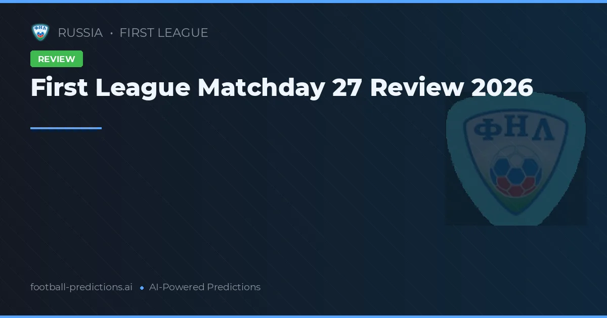 First League Matchday 27 Review 2026