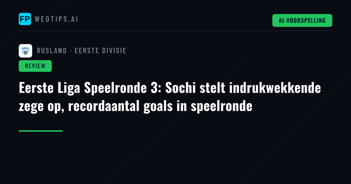 Eerste Liga Speelronde 3: Sochi stelt indrukwekkende zege op, recordaantal goals in speelronde