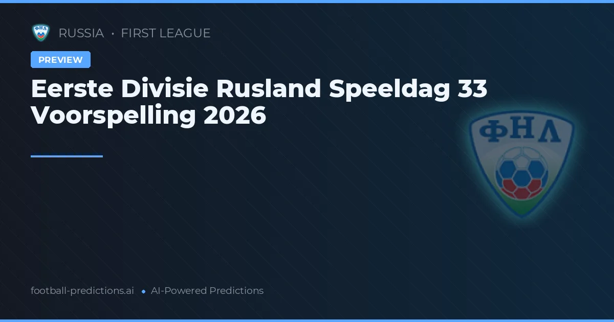Eerste Divisie Rusland Speeldag 33 Voorspelling 2026