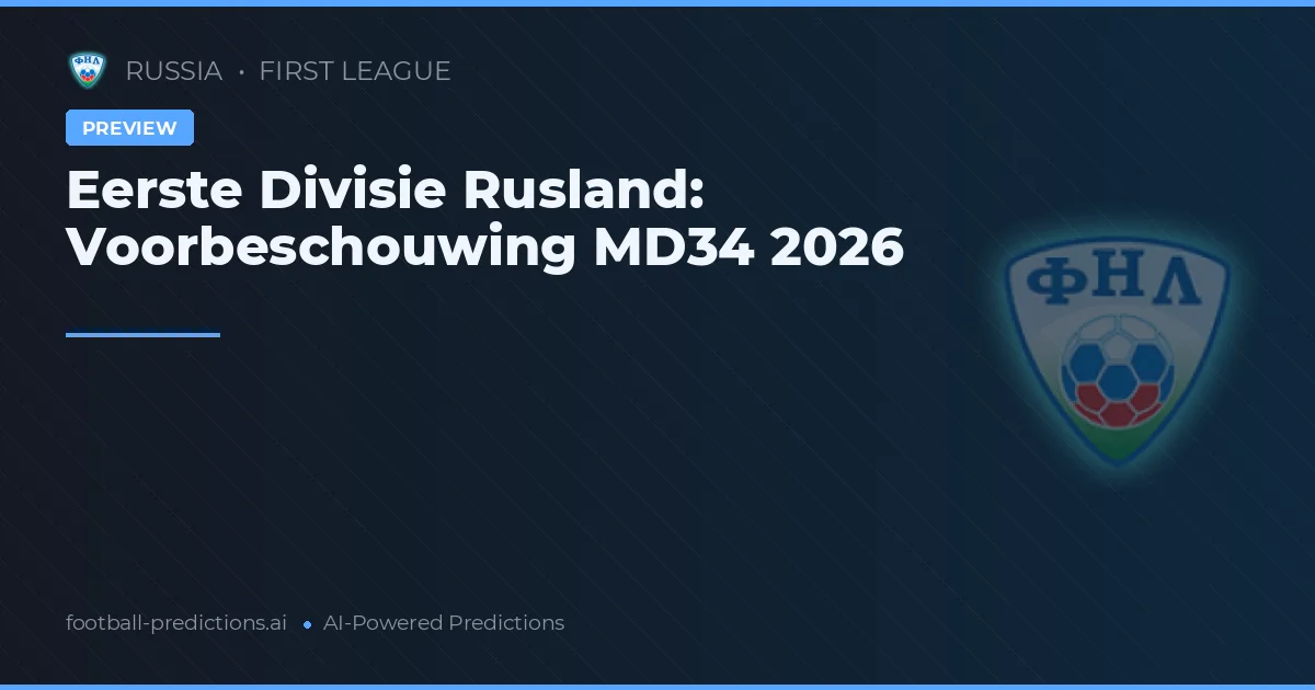 Eerste Divisie Rusland: Voorbeschouwing MD34 2026
