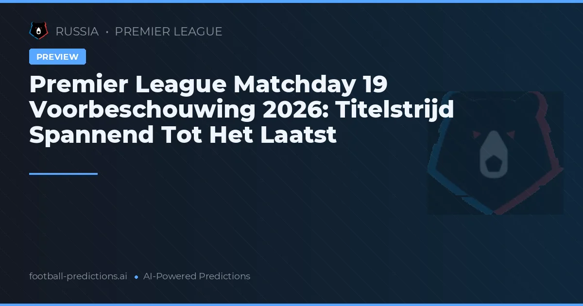 Premier League Matchday 19 Voorbeschouwing 2026: Titelstrijd Spannend Tot Het Laatst