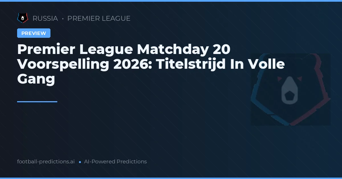 Premier League Matchday 20 Voorspelling 2026: Titelstrijd In Volle Gang