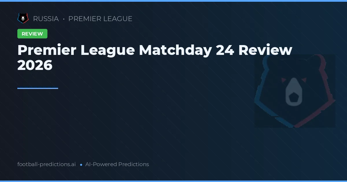 Premier League Matchday 24 Review 2026