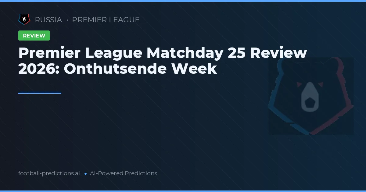 Premier League Matchday 25 Review 2026: Onthutsende Week