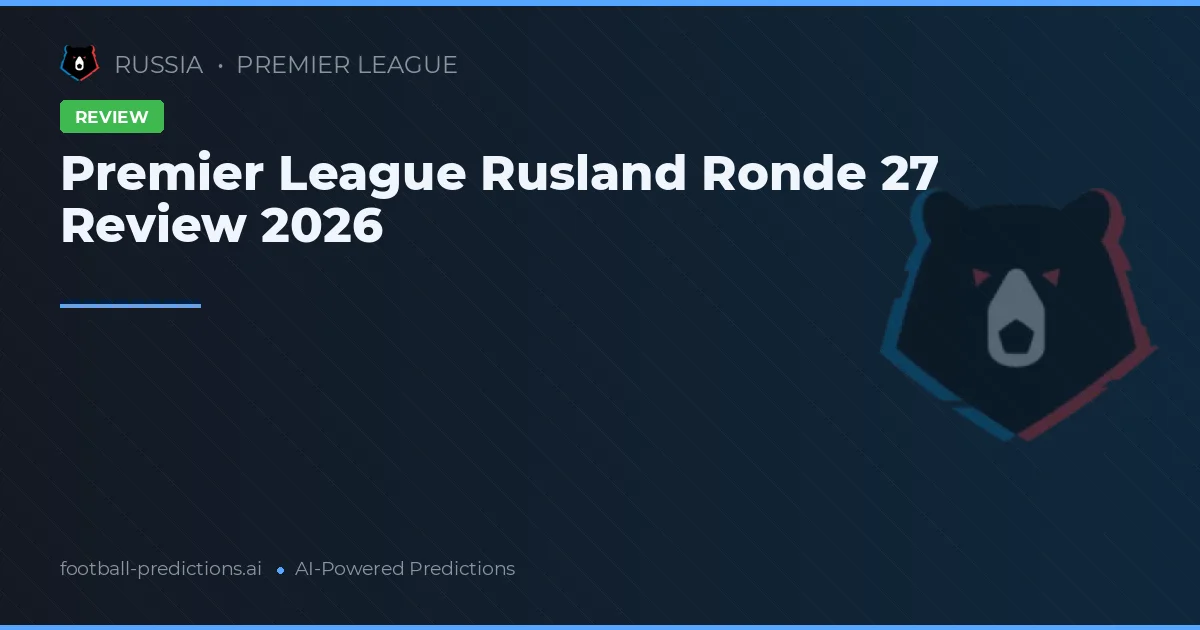 Premier League Rusland Ronde 27 Review 2026