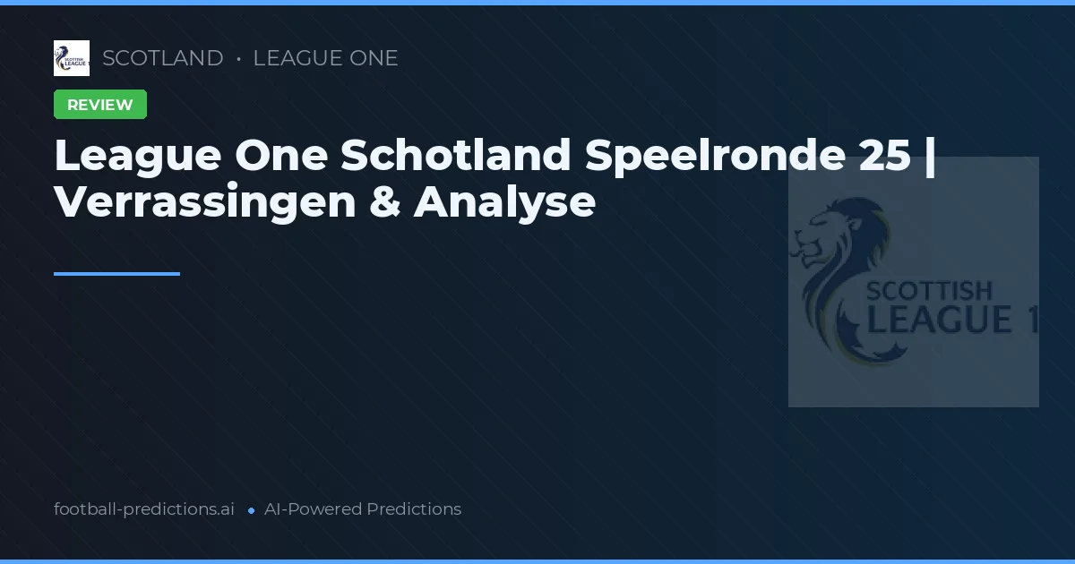 League One Schotland Speelronde 25 | Verrassingen & Analyse