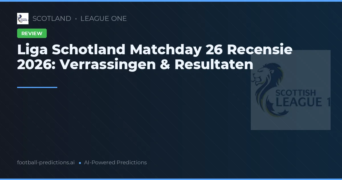 Liga Schotland Matchday 26 Recensie 2026: Verrassingen & Resultaten