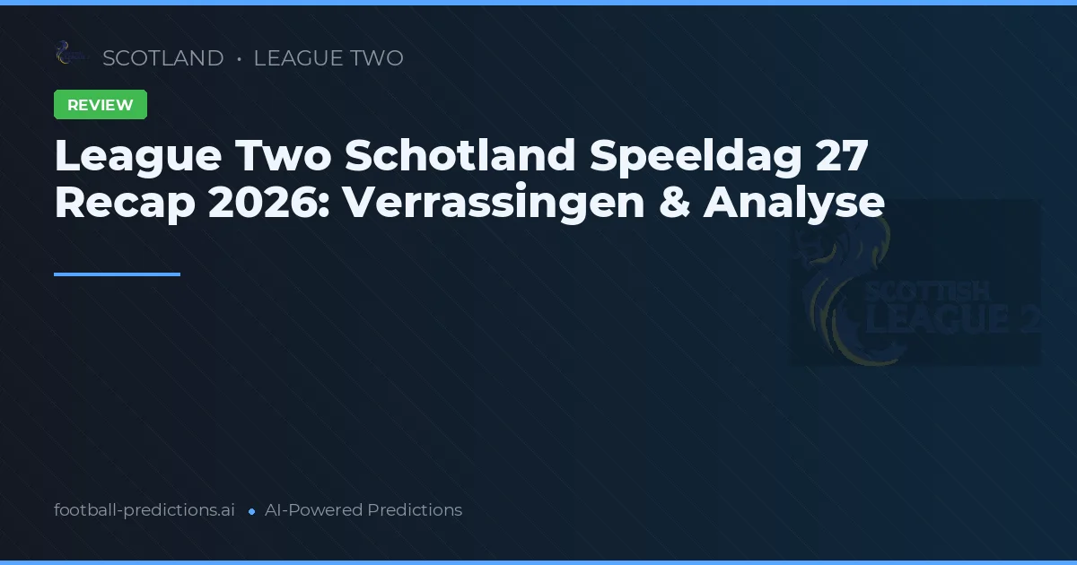 League Two Schotland Speeldag 27 Recap 2026: Verrassingen & Analyse