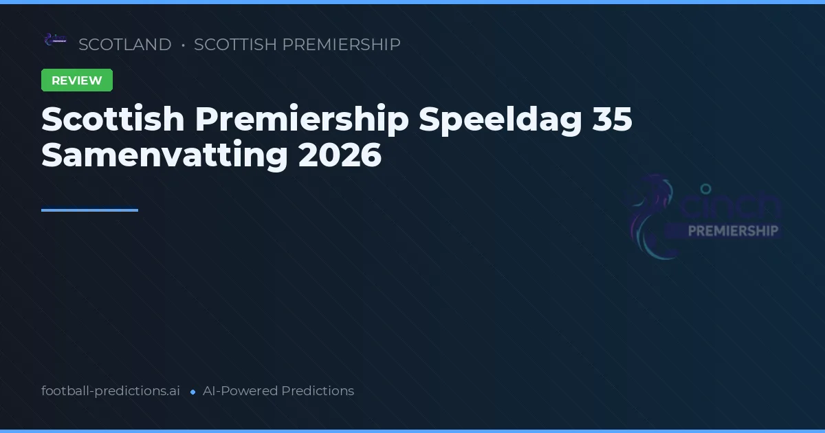 Scottish Premiership Speeldag 35 Samenvatting 2026
