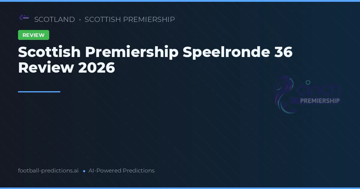 Scottish Premiership Speelronde 36 Review 2026
