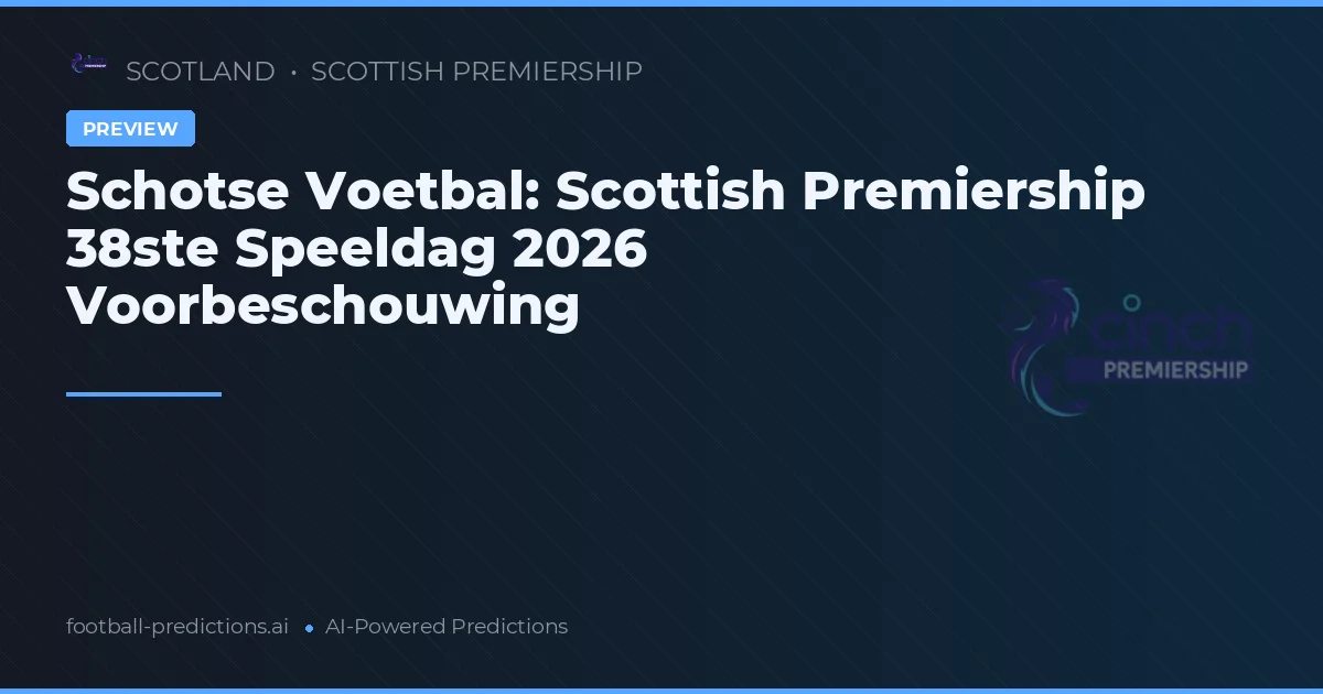 Schotse Voetbal: Scottish Premiership 38ste Speeldag 2026 Voorbeschouwing