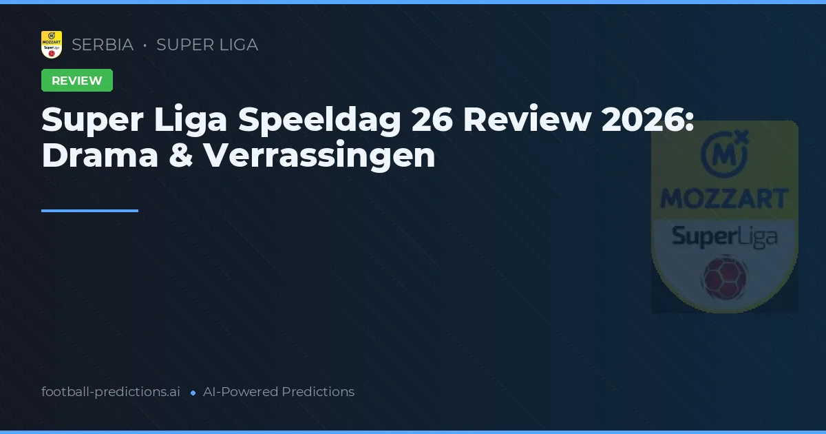 Super Liga Speeldag 26 Review 2026: Drama & Verrassingen