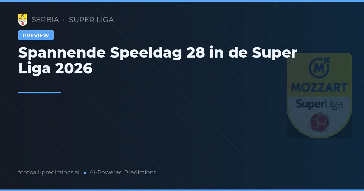 Spannende Speeldag 28 in de Super Liga 2026