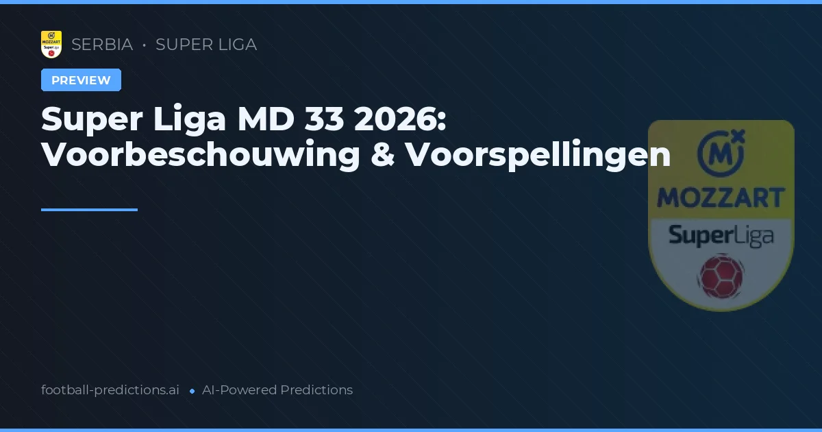 Super Liga MD 33 2026: Voorbeschouwing & Voorspellingen