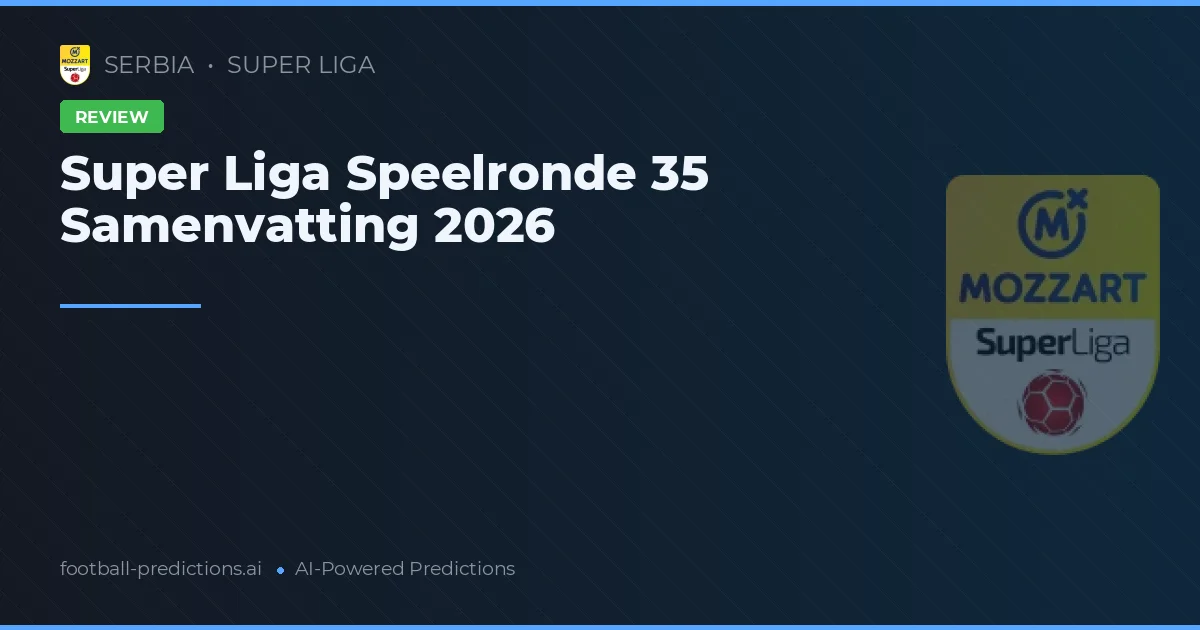 Super Liga Speelronde 35 Samenvatting 2026