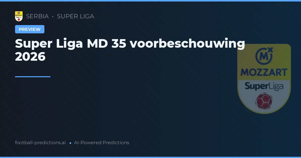Super Liga MD 35 voorbeschouwing 2026