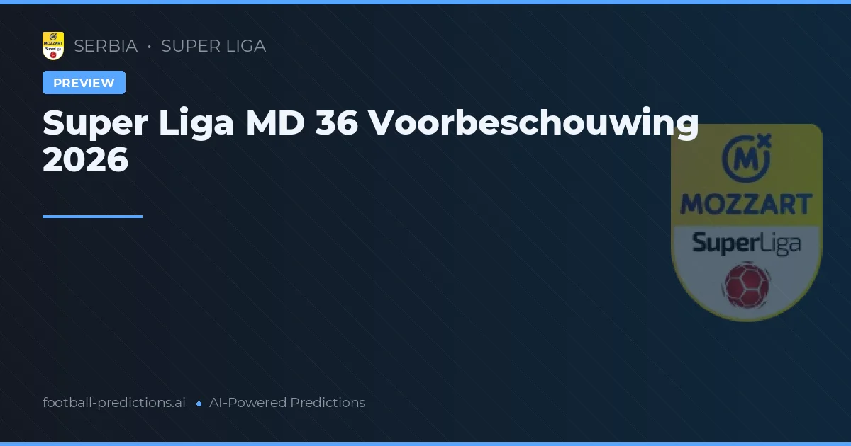 Super Liga MD 36 Voorbeschouwing 2026