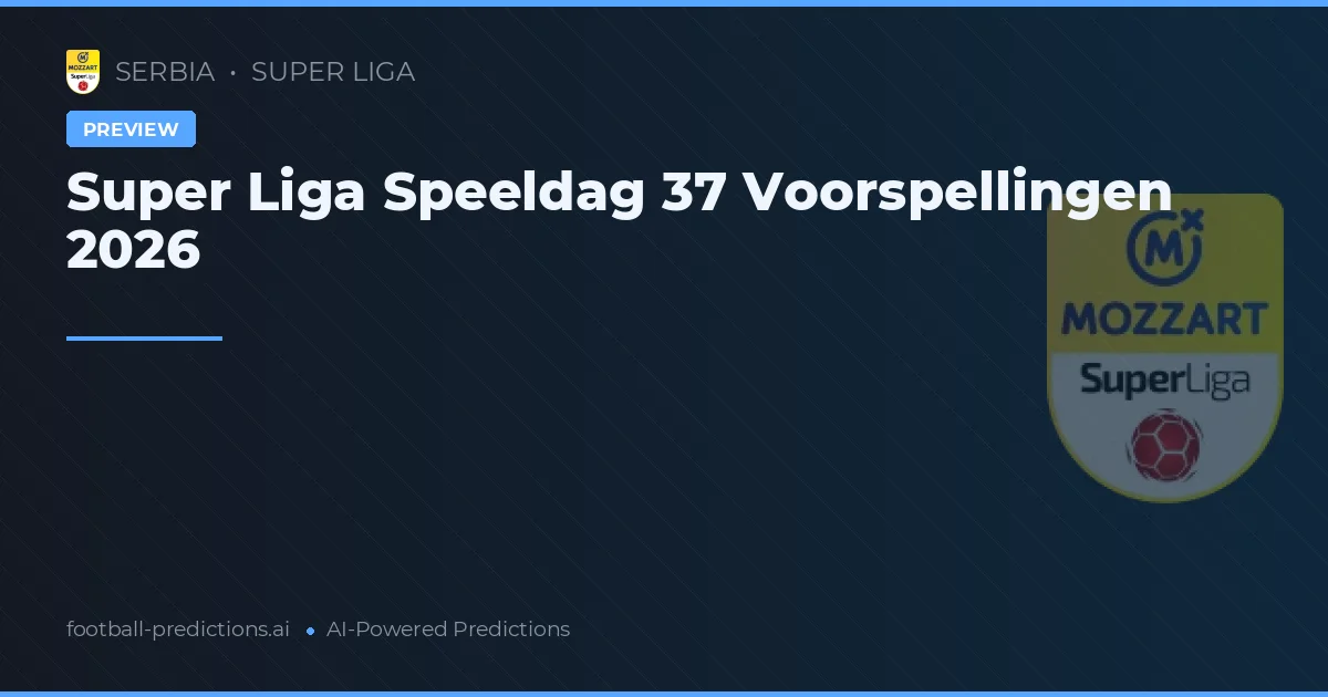 Super Liga Speeldag 37 Voorspellingen 2026