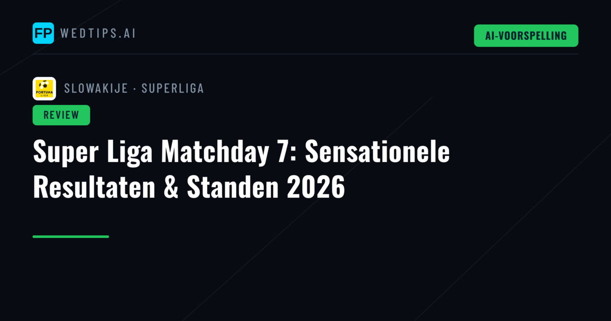 Super Liga Matchday 7: Sensationele Resultaten & Standen 2026