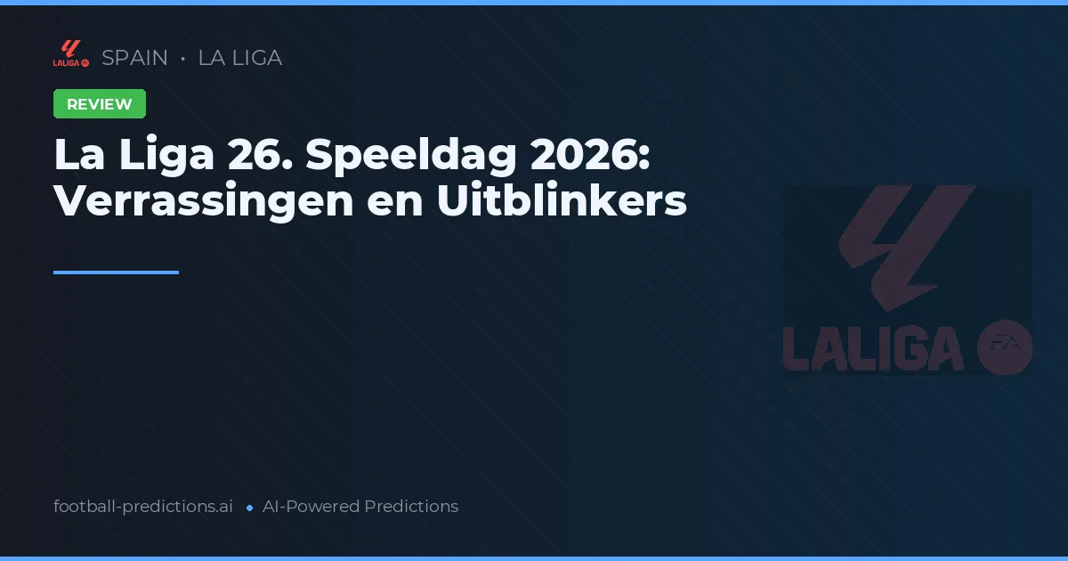La Liga 26. Speeldag 2026: Verrassingen en Uitblinkers