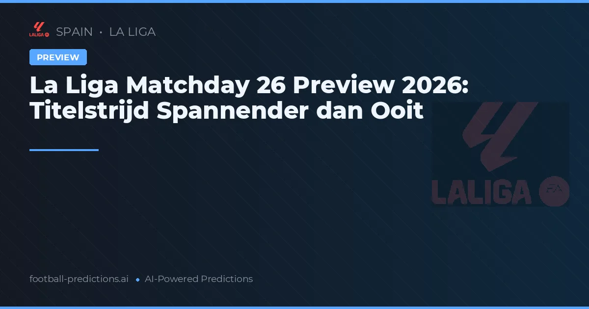 La Liga Matchday 26 Preview 2026: Titelstrijd Spannender dan Ooit