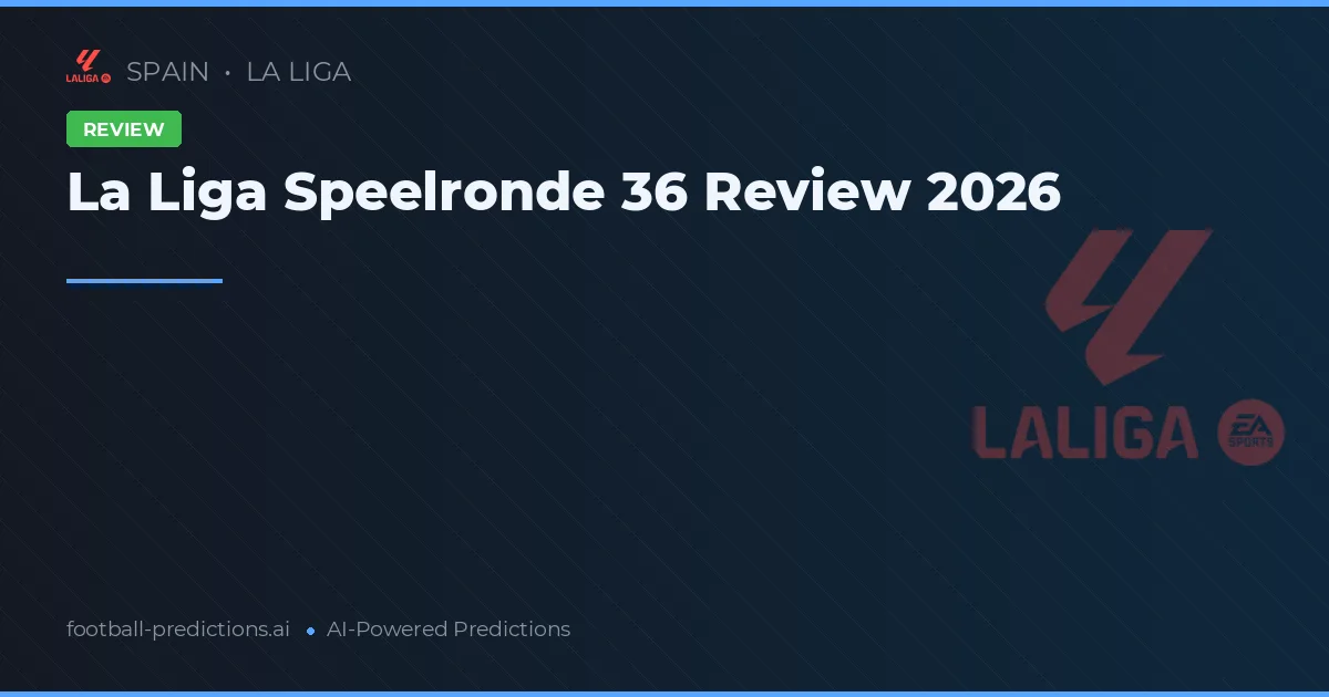La Liga Speelronde 36 Review 2026