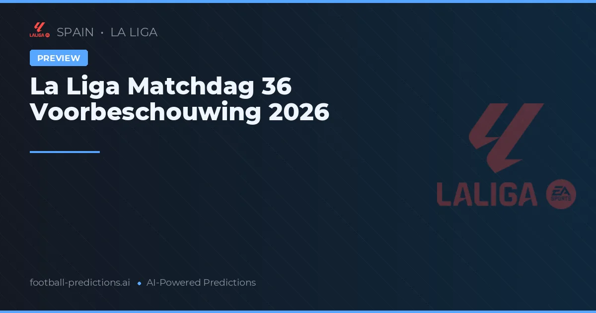 La Liga Matchdag 36 Voorbeschouwing 2026