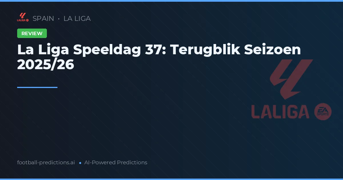 La Liga Speeldag 37: Terugblik Seizoen 2025/26