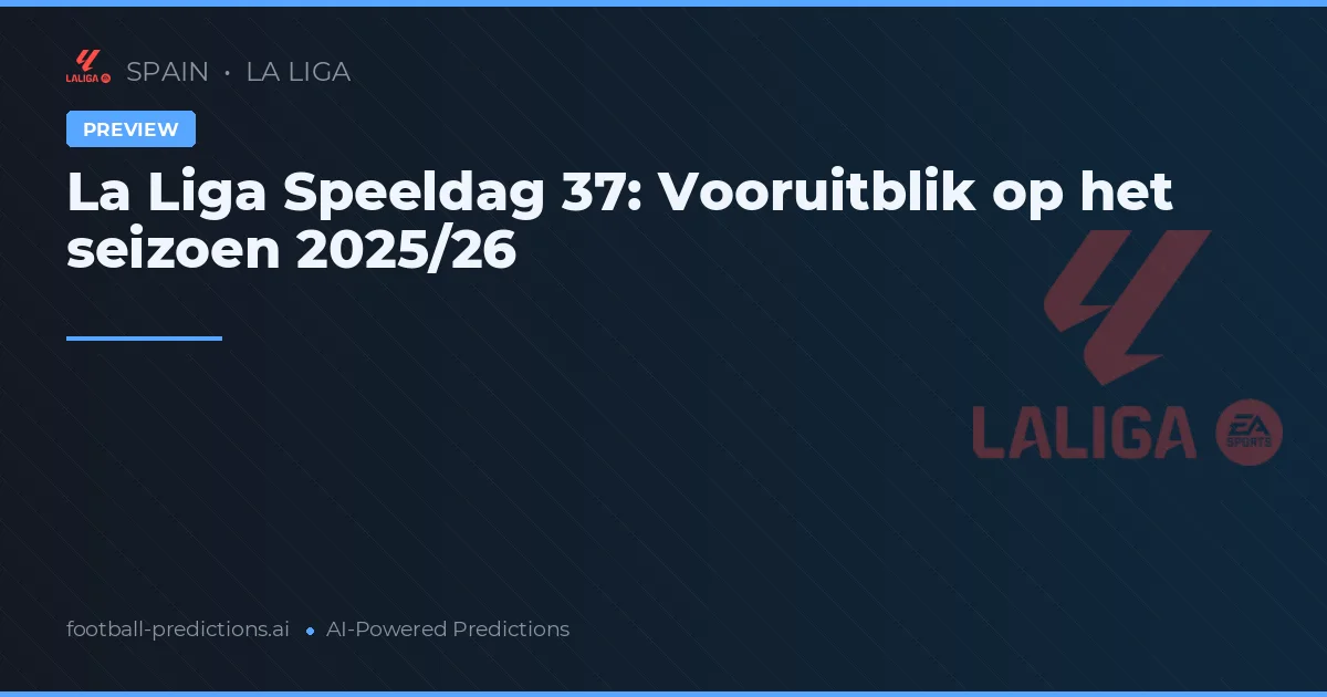 La Liga Speeldag 37: Vooruitblik op het seizoen 2025/26