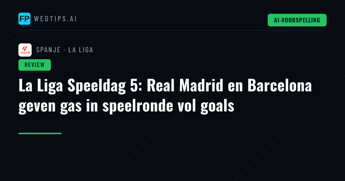 La Liga Speeldag 5: Real Madrid en Barcelona geven gas in speelronde vol goals