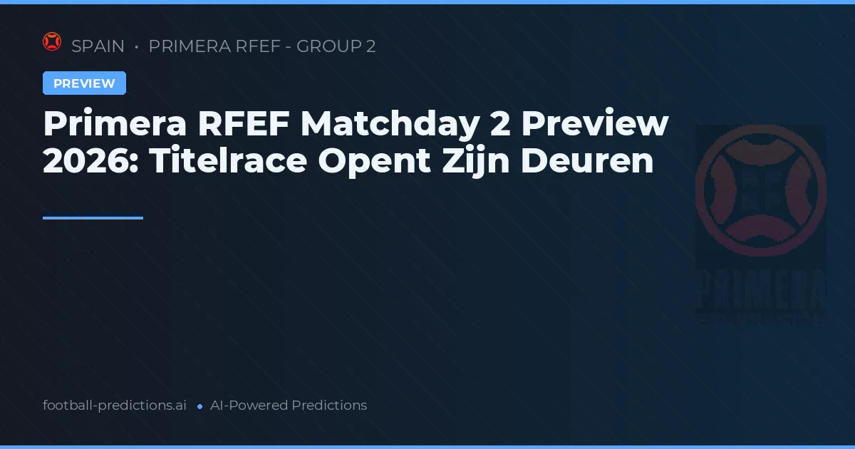 Primera RFEF Matchday 2 Preview 2026: Titelrace Opent Zijn Deuren